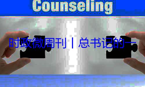 一周8月月24日时政微周刊18日8丨总书记的